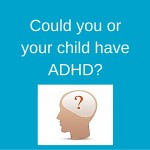 0 Could you or your child have ADHD-