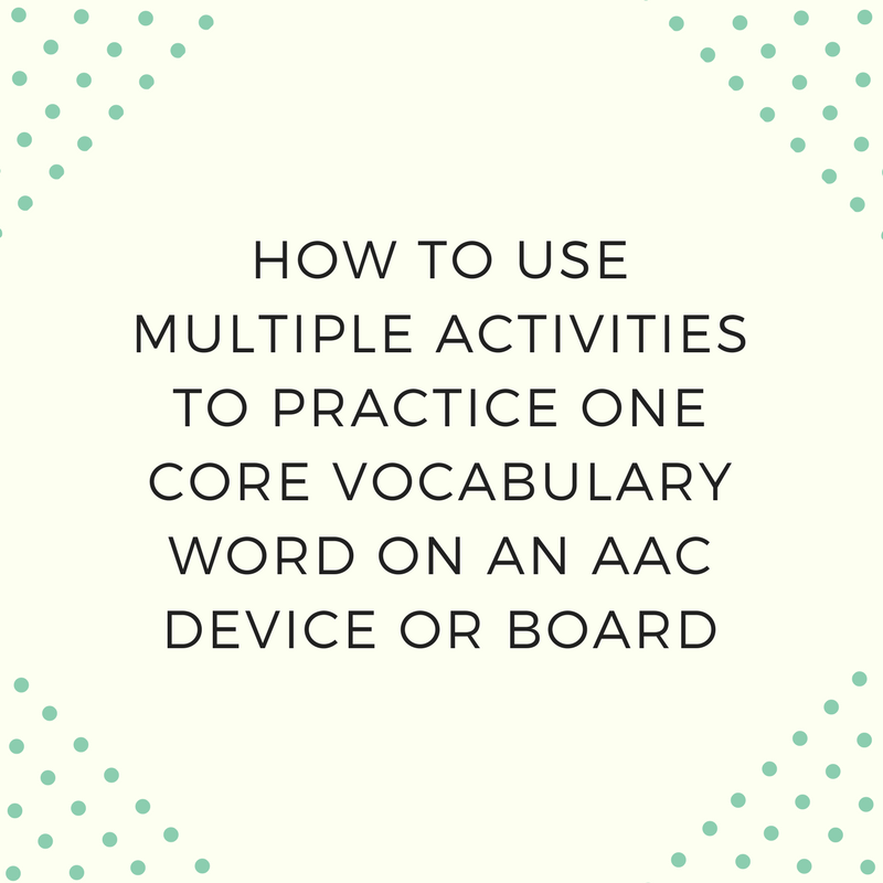 How to Use Multiple Activities to Practice One Core Vocabulary Word on an AAC Device or Board