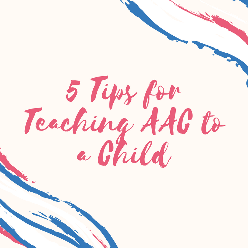 5 Tips for Teaching AAC to a Child