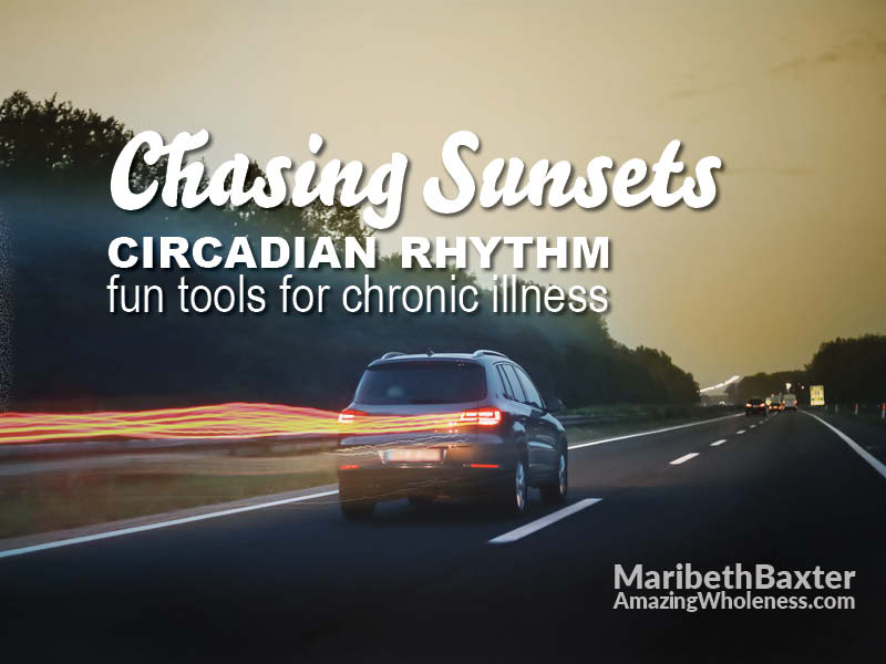 chasing sunsets, circadian rhythm, fun tools for chronic illness