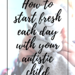 How to Start Fresh Each Day With Your Autistic Child